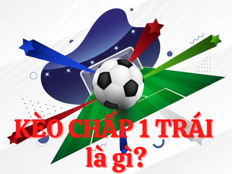 Phương Pháp Đánh Kèo Chấp 1 Trái Bóng Đá Thắng Lớn