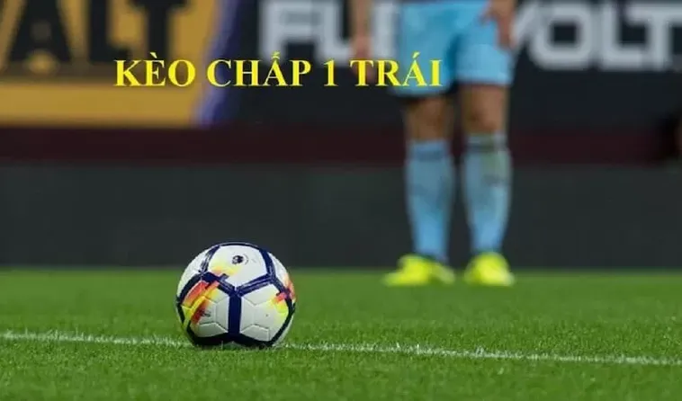 Phương Pháp Đánh Kèo Chấp 1 Trái Bóng Đá Thắng Lớn