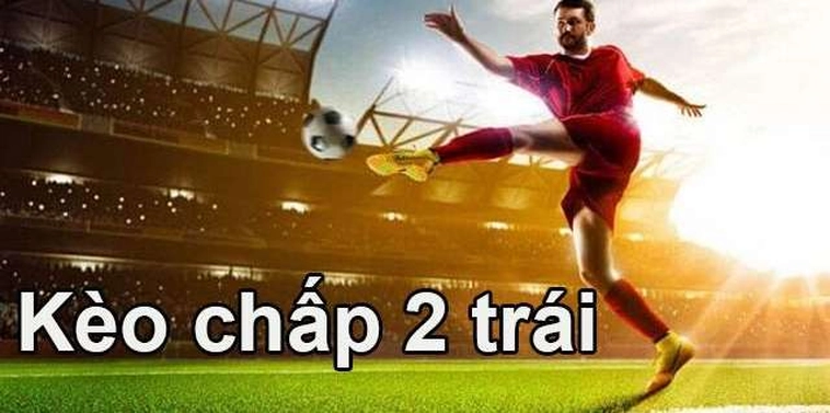 Tuyệt Chiêu Áp Dụng Cách Chơi Kèo Chấp 2 Trái Đỉnh Cao